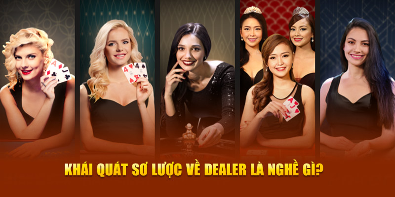 Khái quát sơ lược về dealer là nghề gì?
