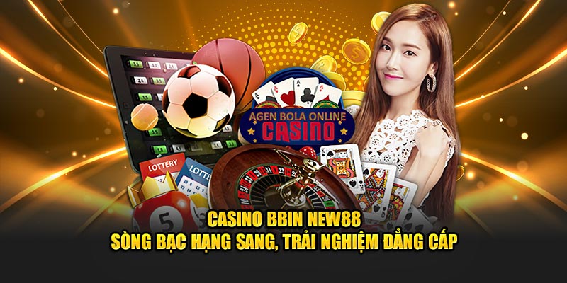 Casino Bbin New88 – Sòng Bạc Hạng Sang, Trải Nghiệm Đẳng Cấp